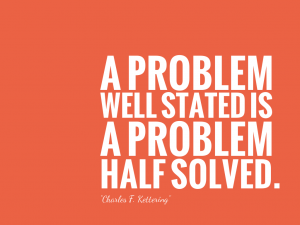 A problem well stated is a problem half solved